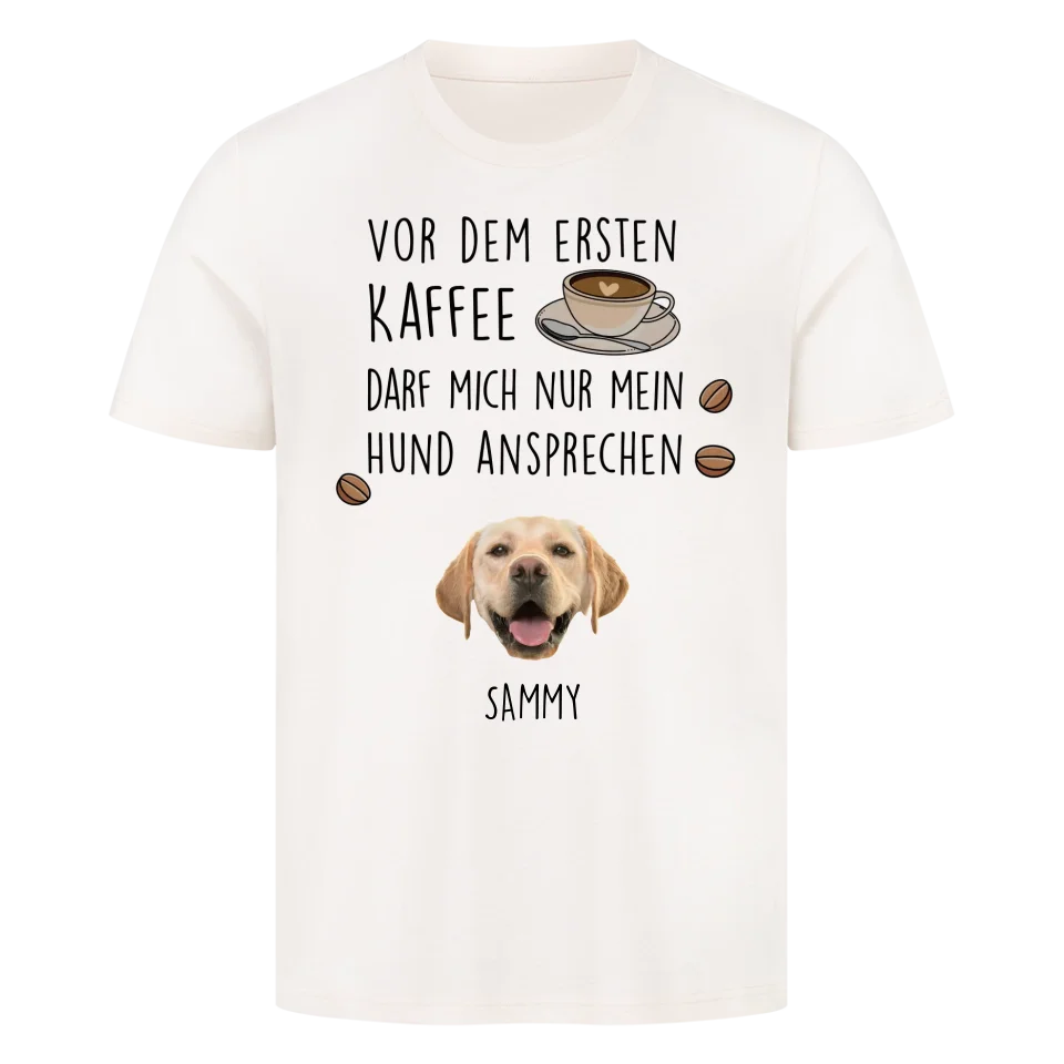 Vor dem ersten Kaffee darf mich nur mein Hund ansprechen - Individuelles T-Shirt mit Hundekopf