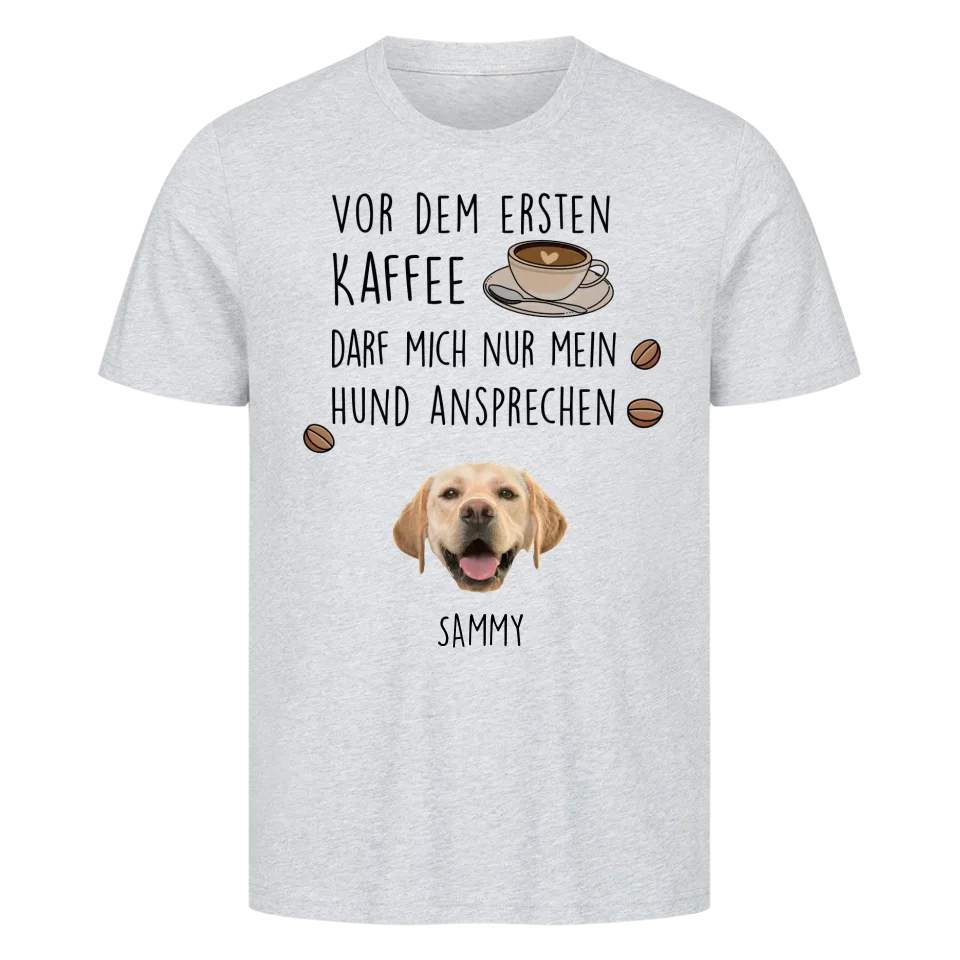 Vor dem ersten Kaffee darf mich nur mein Hund ansprechen - Individuelles T-Shirt mit Hundekopf