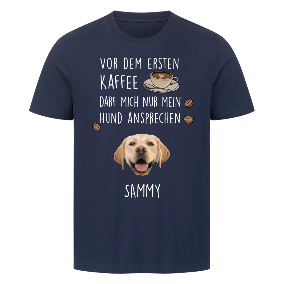 Vor dem ersten Kaffee darf mich nur mein Hund ansprechen - Individuelles T-Shirt mit Hundekopf