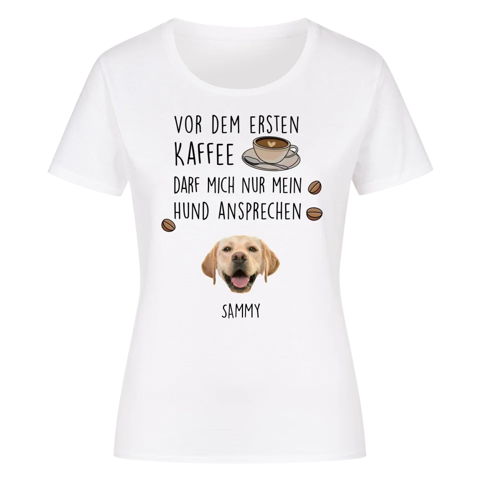 Vor dem ersten Kaffee darf mich nur mein Hund ansprechen - Individuelles Damen Shirt mit Hundekopf