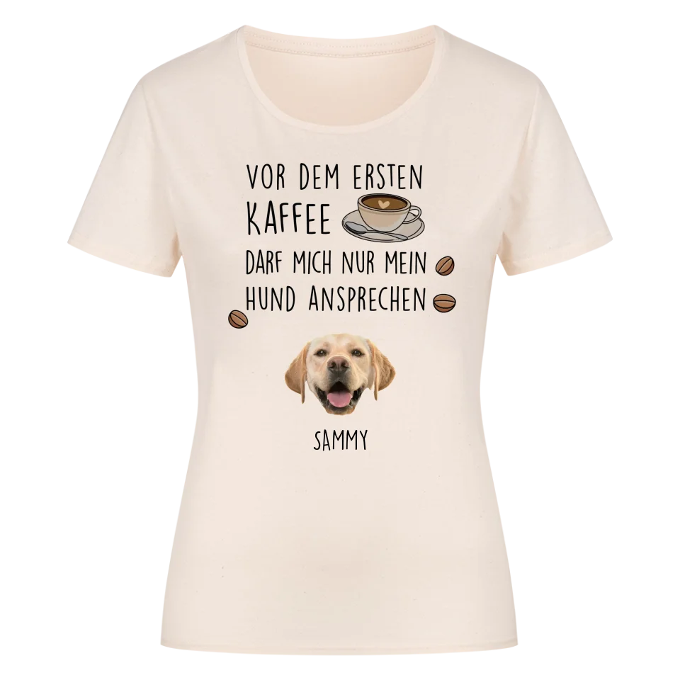 Vor dem ersten Kaffee darf mich nur mein Hund ansprechen - Individuelles Damen Shirt mit Hundekopf
