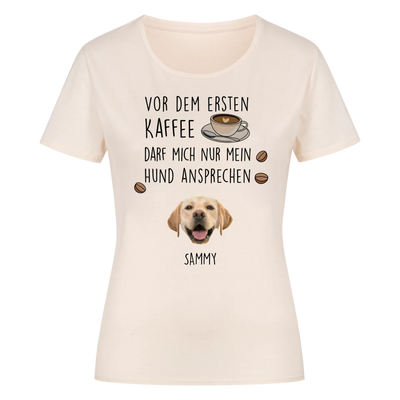 Vor dem ersten Kaffee darf mich nur mein Hund ansprechen - Individuelles Damen Shirt mit Hundekopf