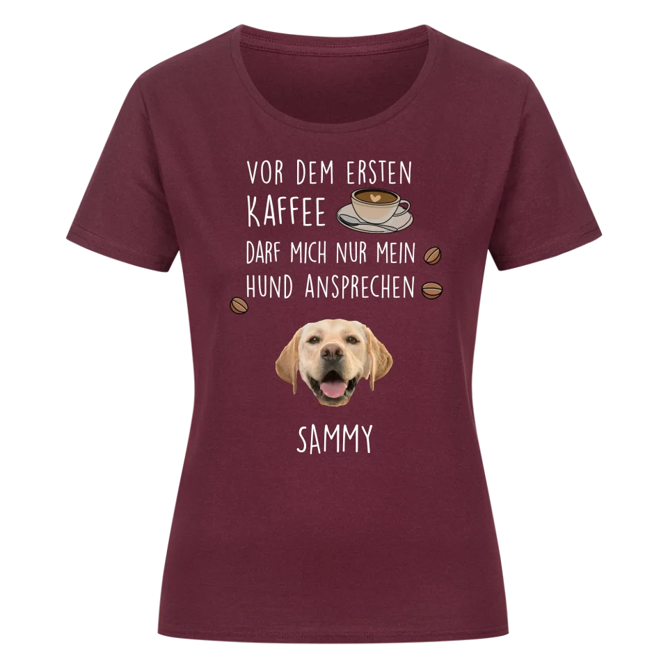 Vor dem ersten Kaffee darf mich nur mein Hund ansprechen - Individuelles Damen Shirt mit Hundekopf
