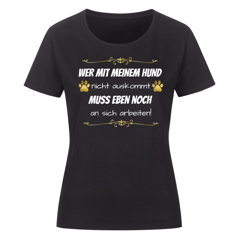 Wer mit meinem Hund nicht auskommt - Damen T-Shirt