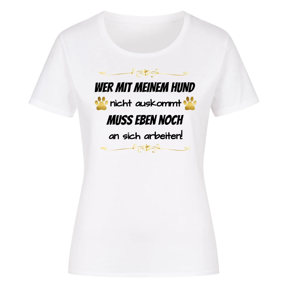 Wer mit meinem Hund nicht auskommt - Damen T-Shirt