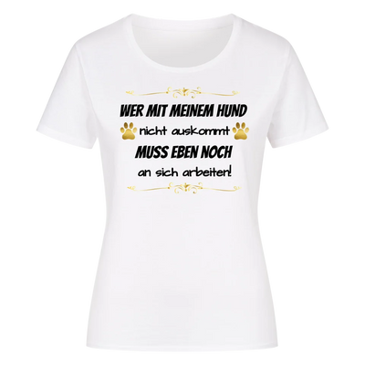 Wer mit meinem Hund nicht auskommt - Damen T-Shirt