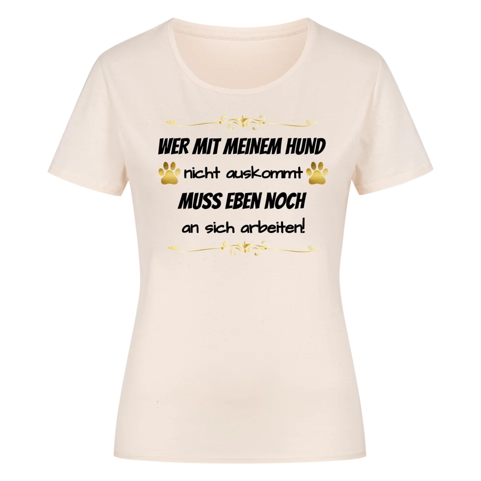 Wer mit meinem Hund nicht auskommt - Damen T-Shirt
